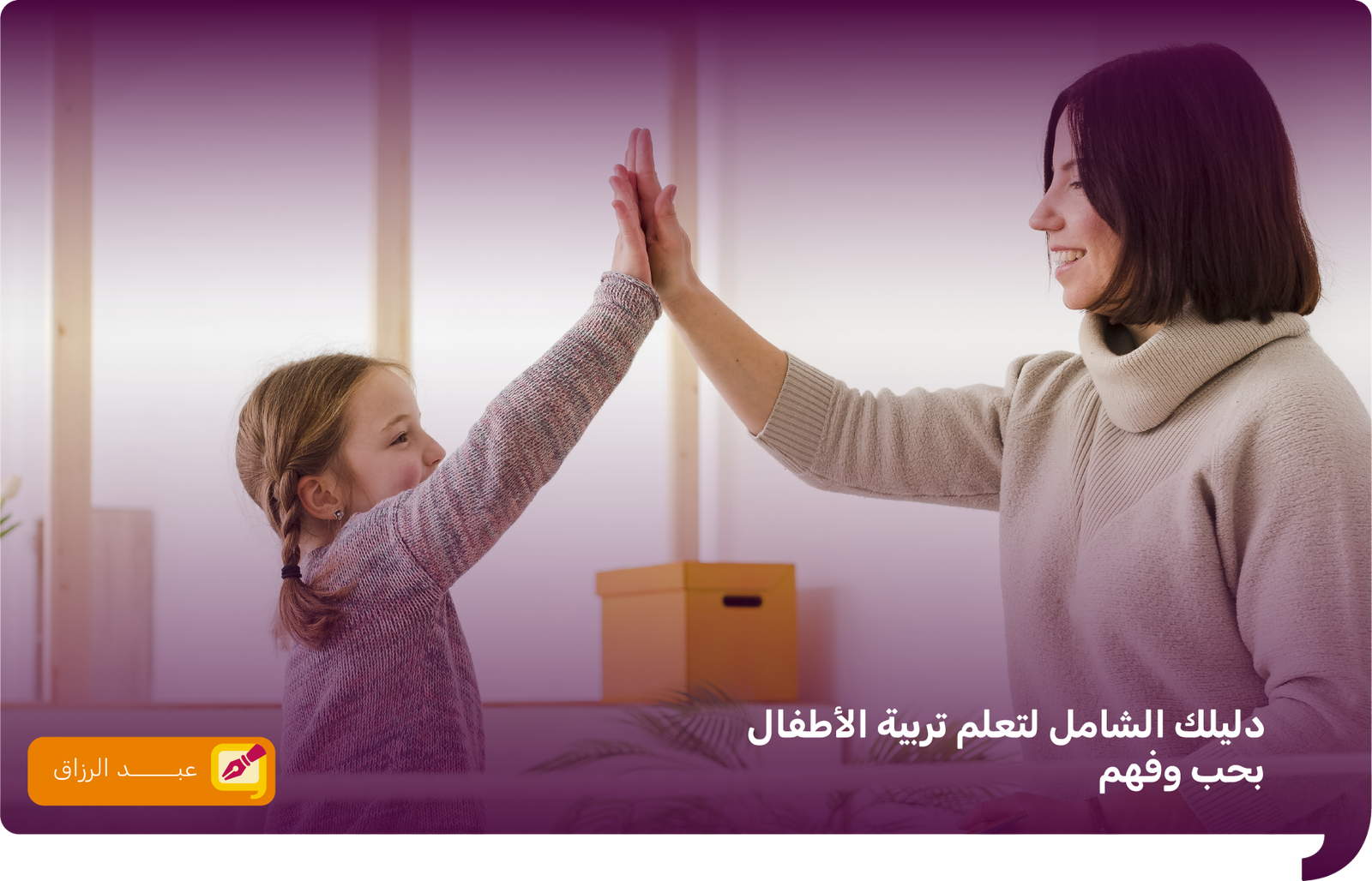 دليلك الشامل ل تعليم تربية الاطفال بحب وفهم